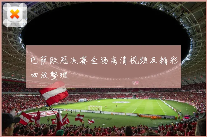巴萨欧冠决赛全场高清视频及精彩回放整理