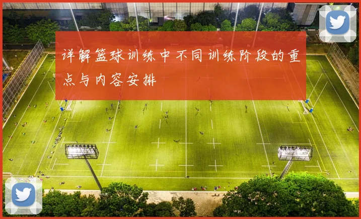 详解篮球训练中不同训练阶段的重点与内容安排