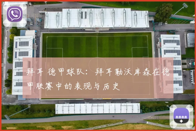 拜耳 德甲球队：拜耳勒沃库森在德甲联赛中的表现与历史