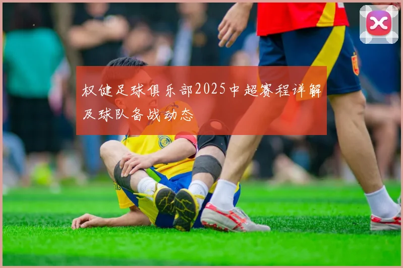 权健足球俱乐部2025中超赛程详解及球队备战动态